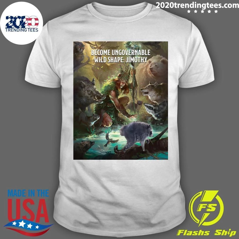 Dungeons & Dragons Jimothy Become Ungovernable Wild Shape Nature’s Strongest Little Guy Shirt