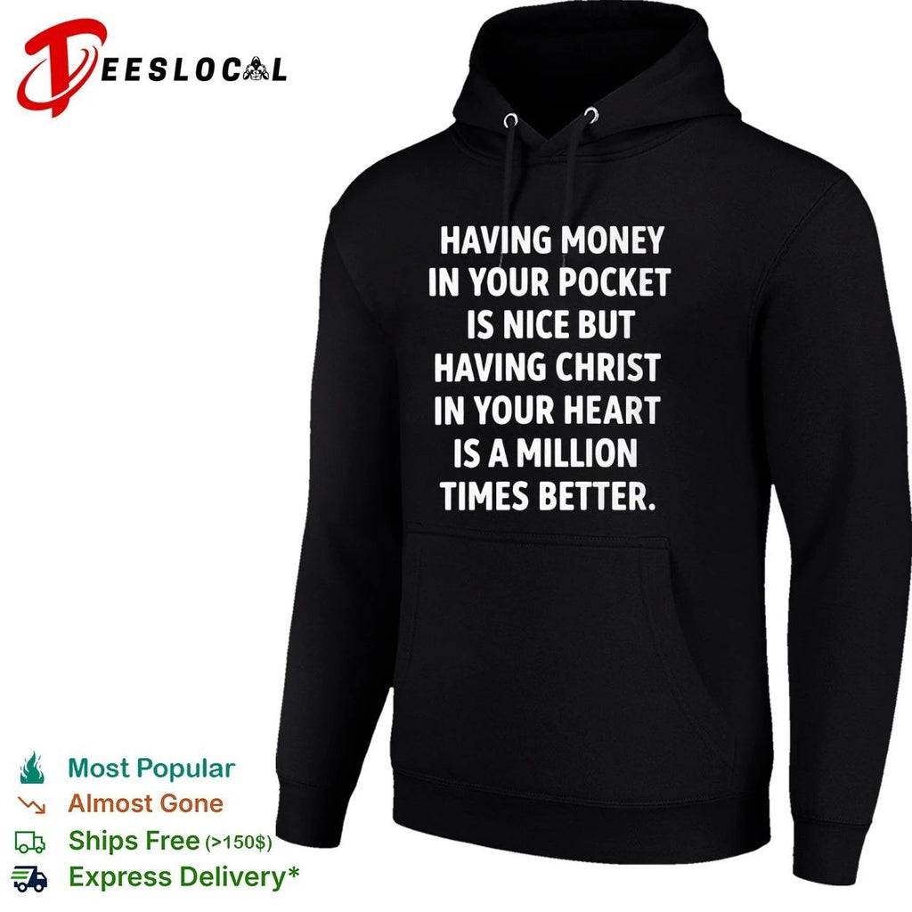 Having Money in Your Pocket Is Nice but Having Christ in Your Heart Is Better Unisex