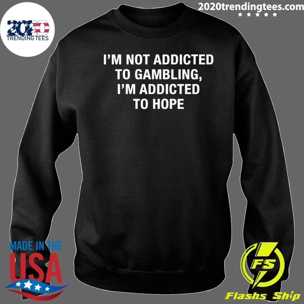 Gambling Isn’t My Addiction, Hope Is Shirt
