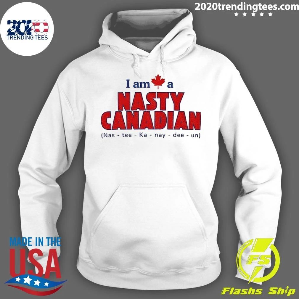 I Am A Nasty Canadian Nas-tee-ka-nay-dee-un Shirt