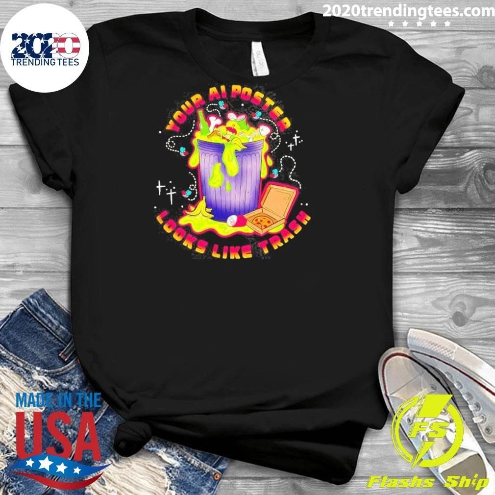 Your Ai Poster Looks Like Trash Funny Shirt