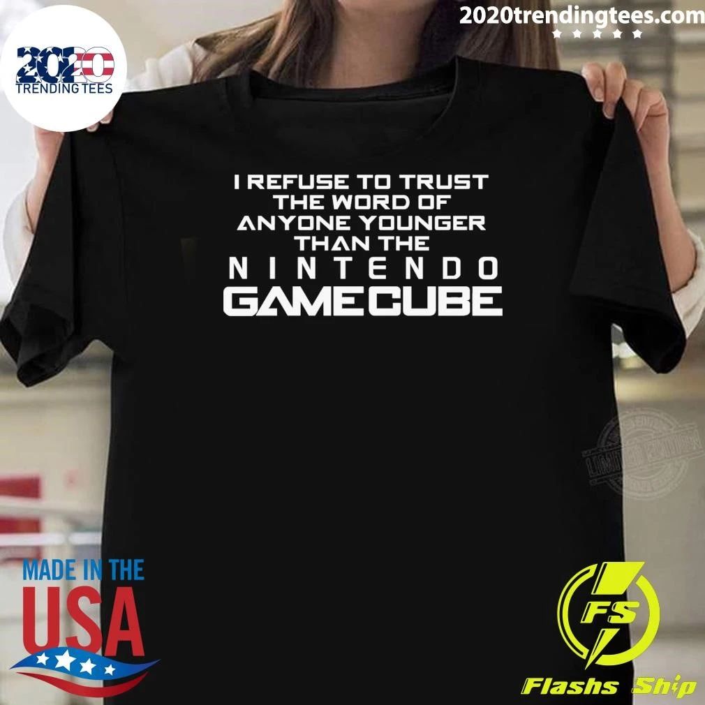 I Refuse To Trust The Word Of Anyone Younger Than The Video Game System Shirt