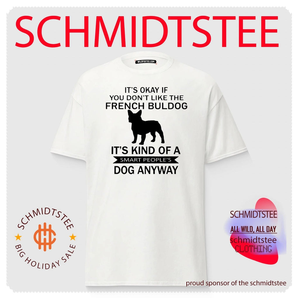 It Is Okay If You Do Not Like the French Bulldog It Is a Smart People’s Dog Anyway shirt Unisex