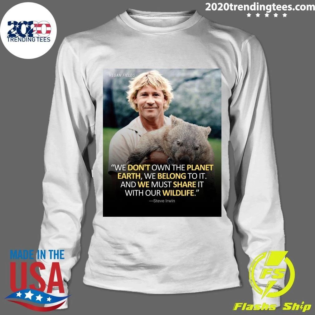 We Don’t Own The Planet Earth, We Belong To It And We Must Share It With Our Wildlife Shirt