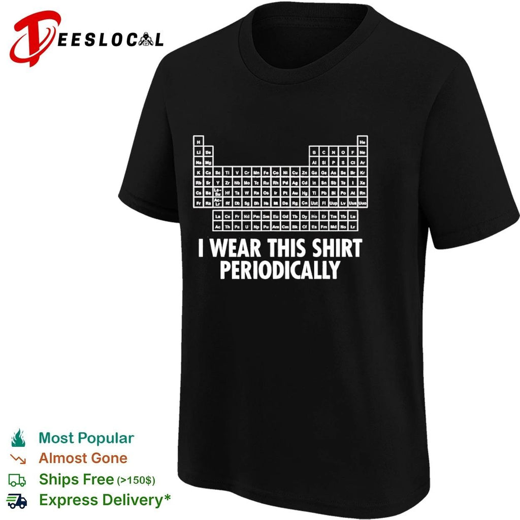 Periodic Table I Wear This Shirt Periodically Unisex