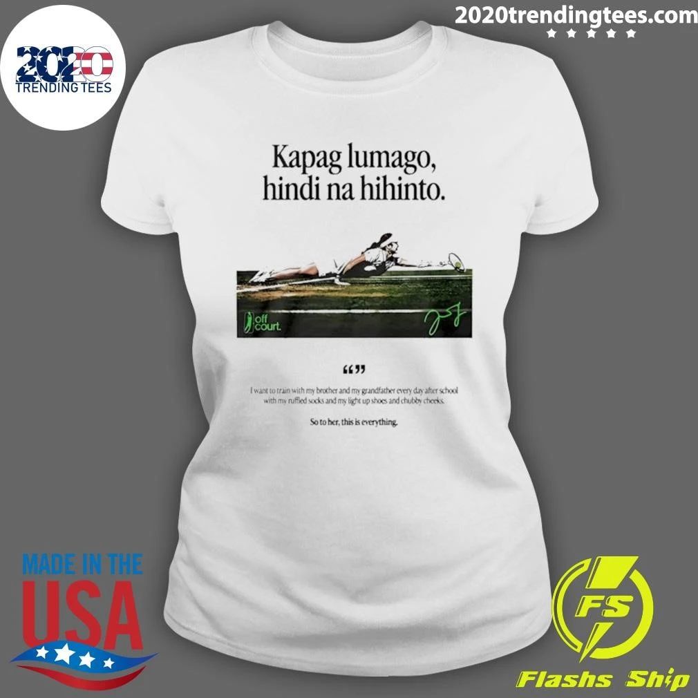 Kapag Lumago Hindi Na Hihinto Alex Eala Philippines Tennis Signature Shirt