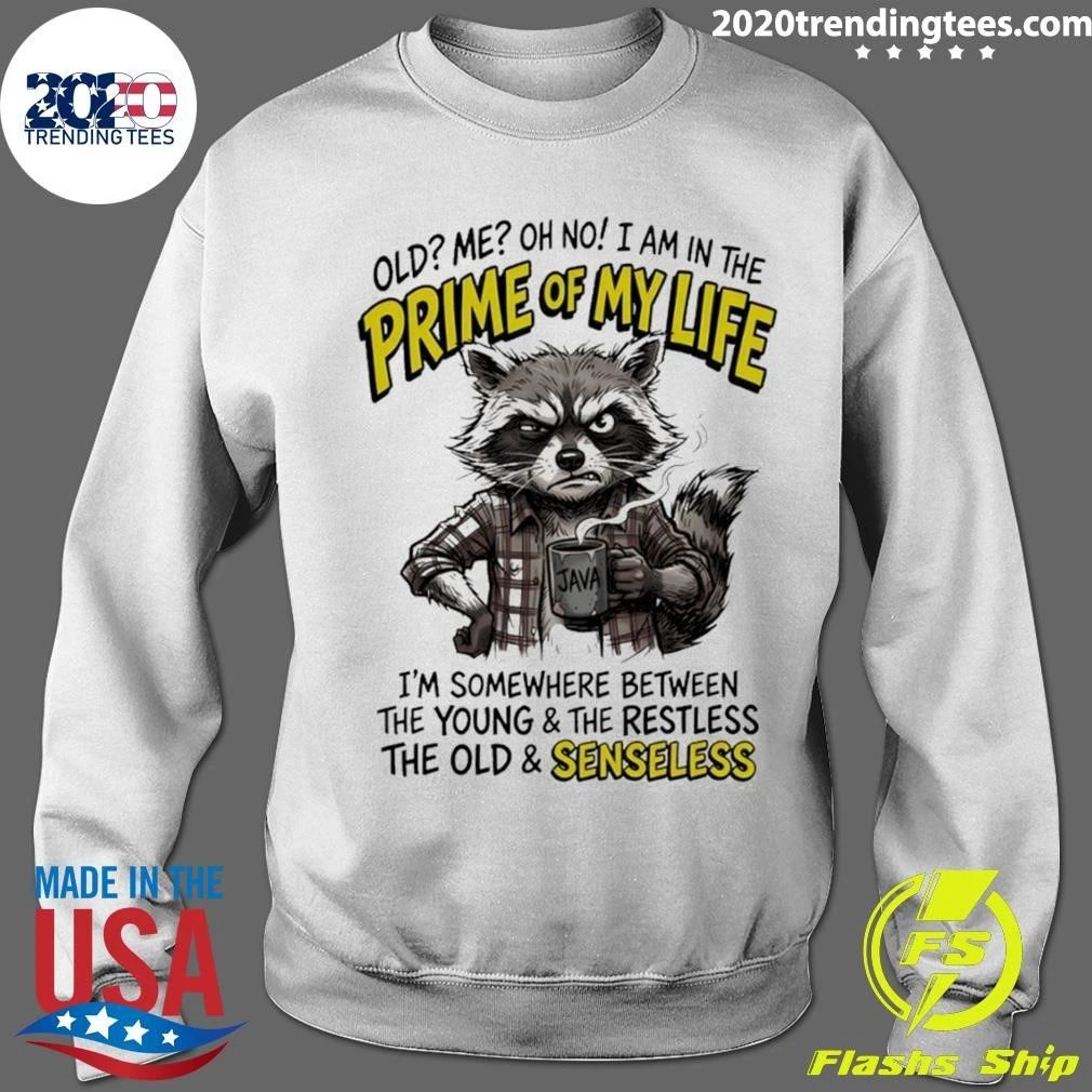 Raccoon Old Me Oh No I Am In The Prime Of My Life I’m Somewhere Between The Young And The Restless Shirt