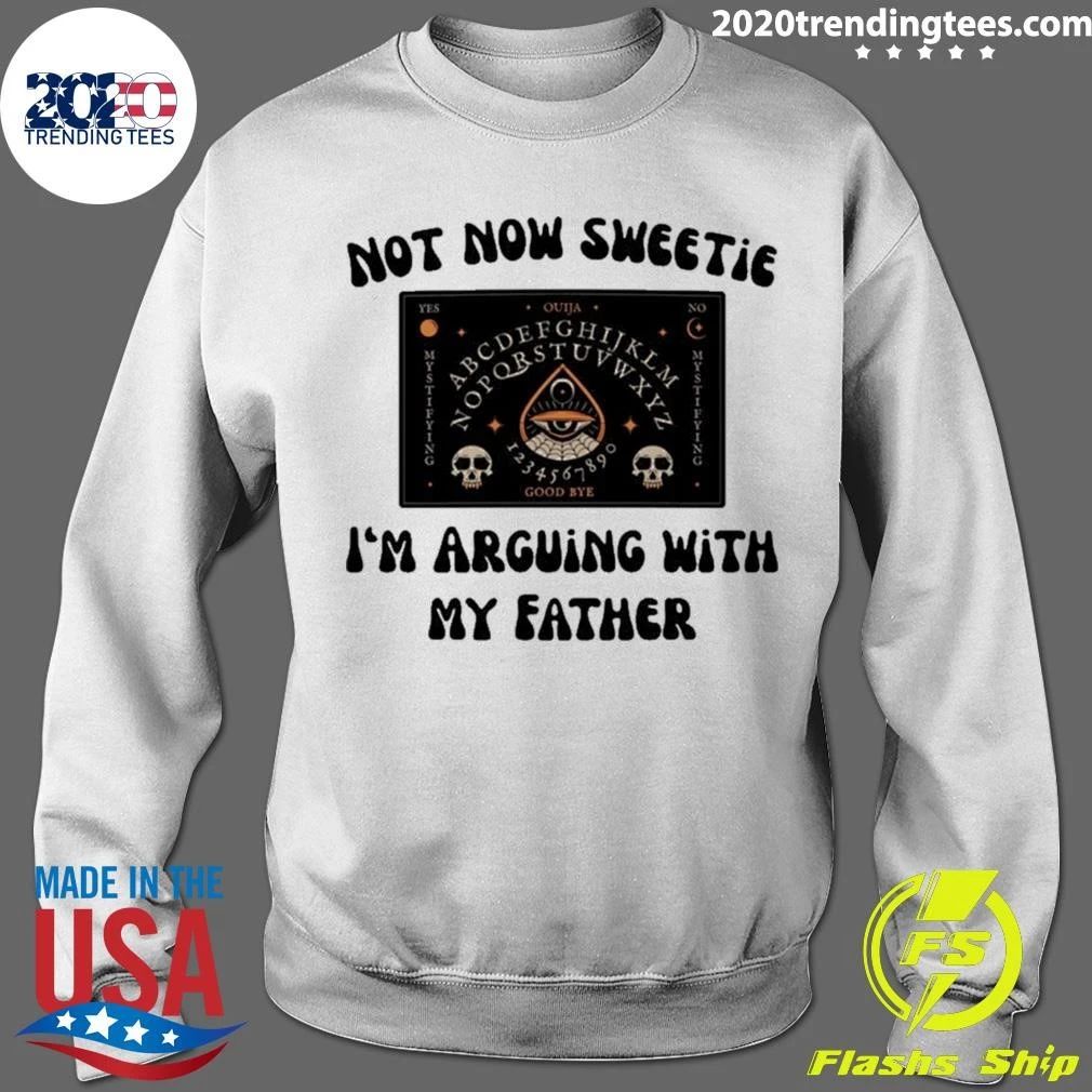 Not Now Sweetie I’m Arguing With My Father Shirt