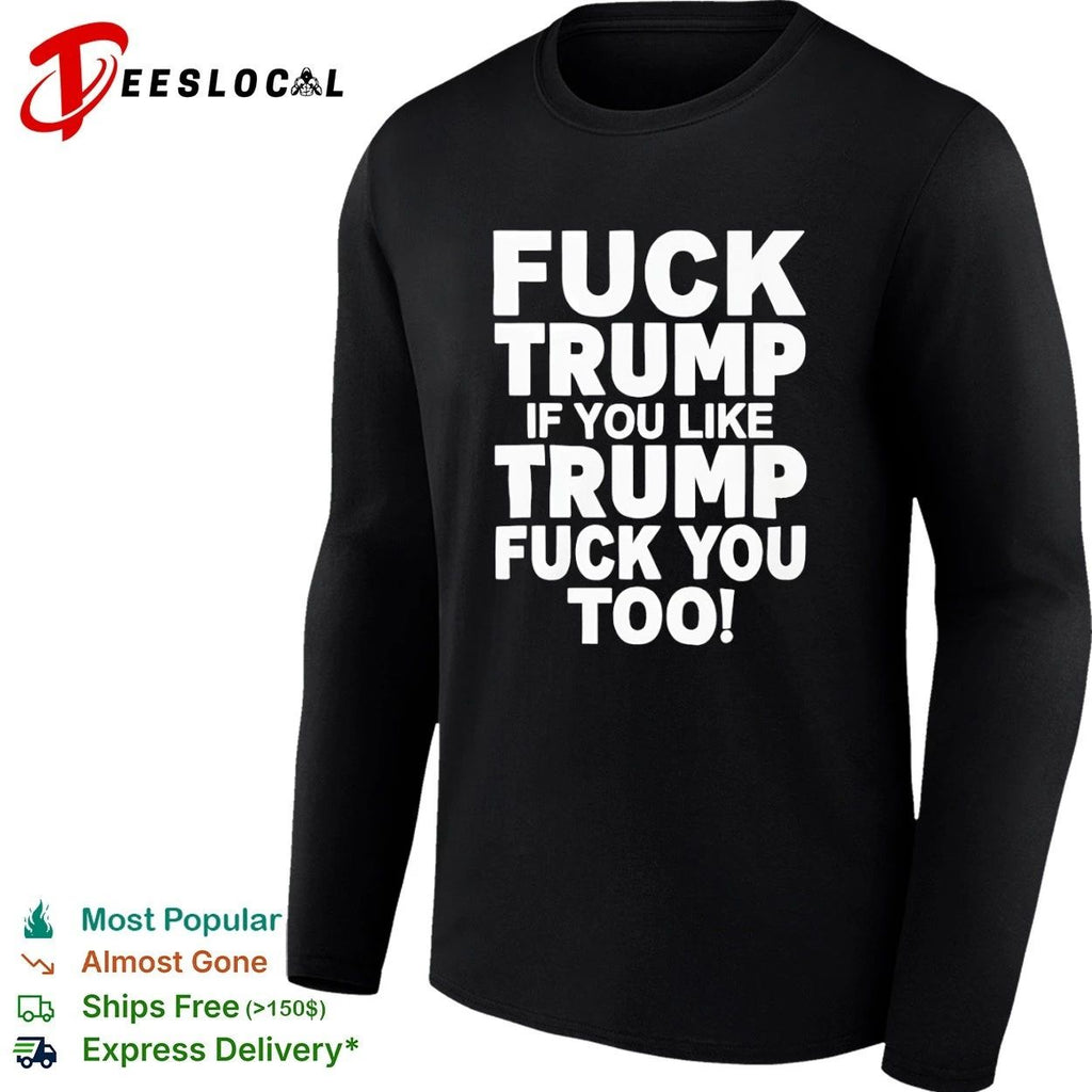 Fuck Trump If You Like Trump Fuck You Too Unisex