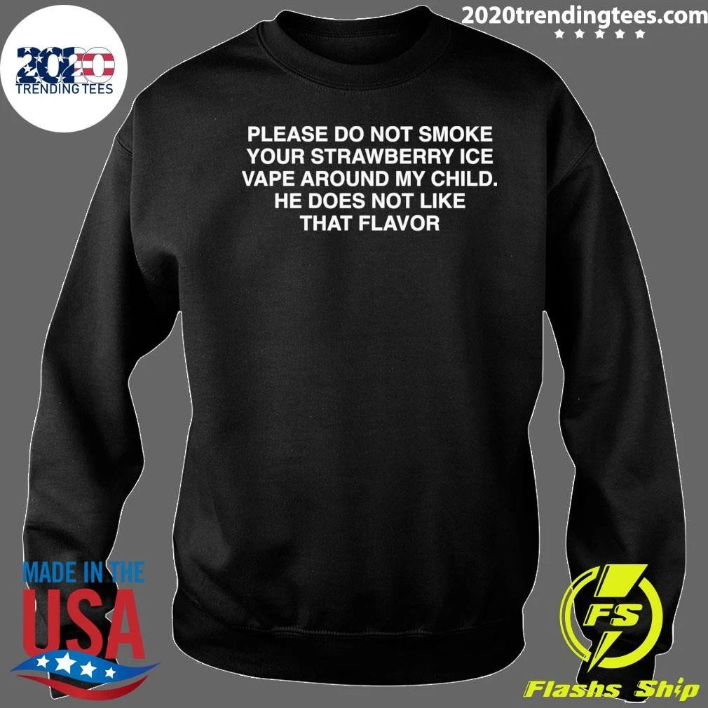 Please Do Not Smoke Your Strawberry Ice Vape Around My Child He Does Not Like That Flavor Shirt