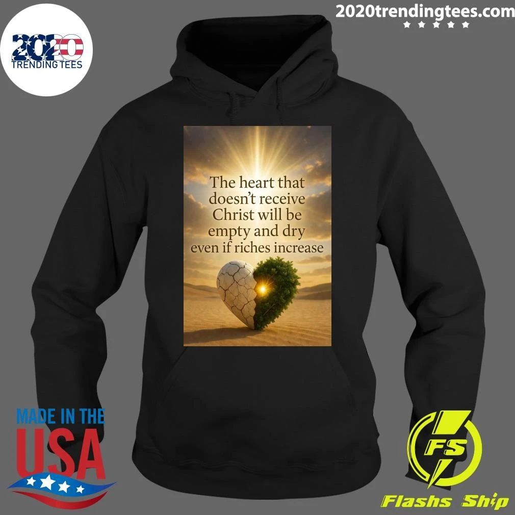 The Heart That Doesn’t Receive Christ Will Be Empty And Dry Even If Riches Increase Shirt