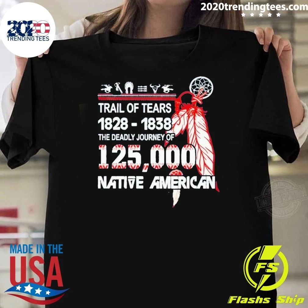 Trail Of Tears 1828-1838 The Deadly Journey Of 125000 Native American Shirt