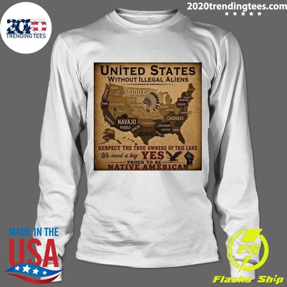 United States Without Illegal Aliens Respect The True Owners Of This Land Yes Proud To Be Native American Shirt