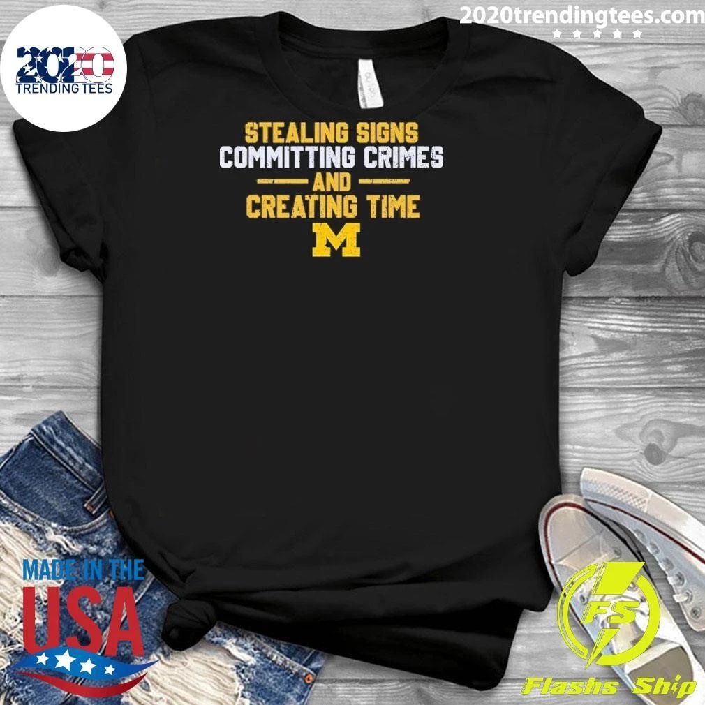 Michigan Stealing Signs Committing Crimes And Creating Time Shirt