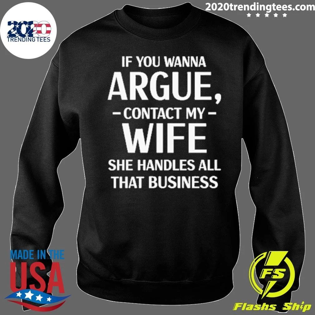 If You Wanna Argue, Contact My Wife She Handles All That Business Shirt