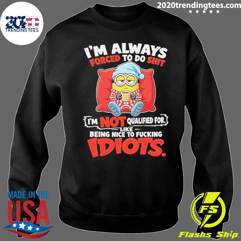Minion Sleeping I’m Always Forced To Do Shit I’m Not Qualified For Idiots Shirt