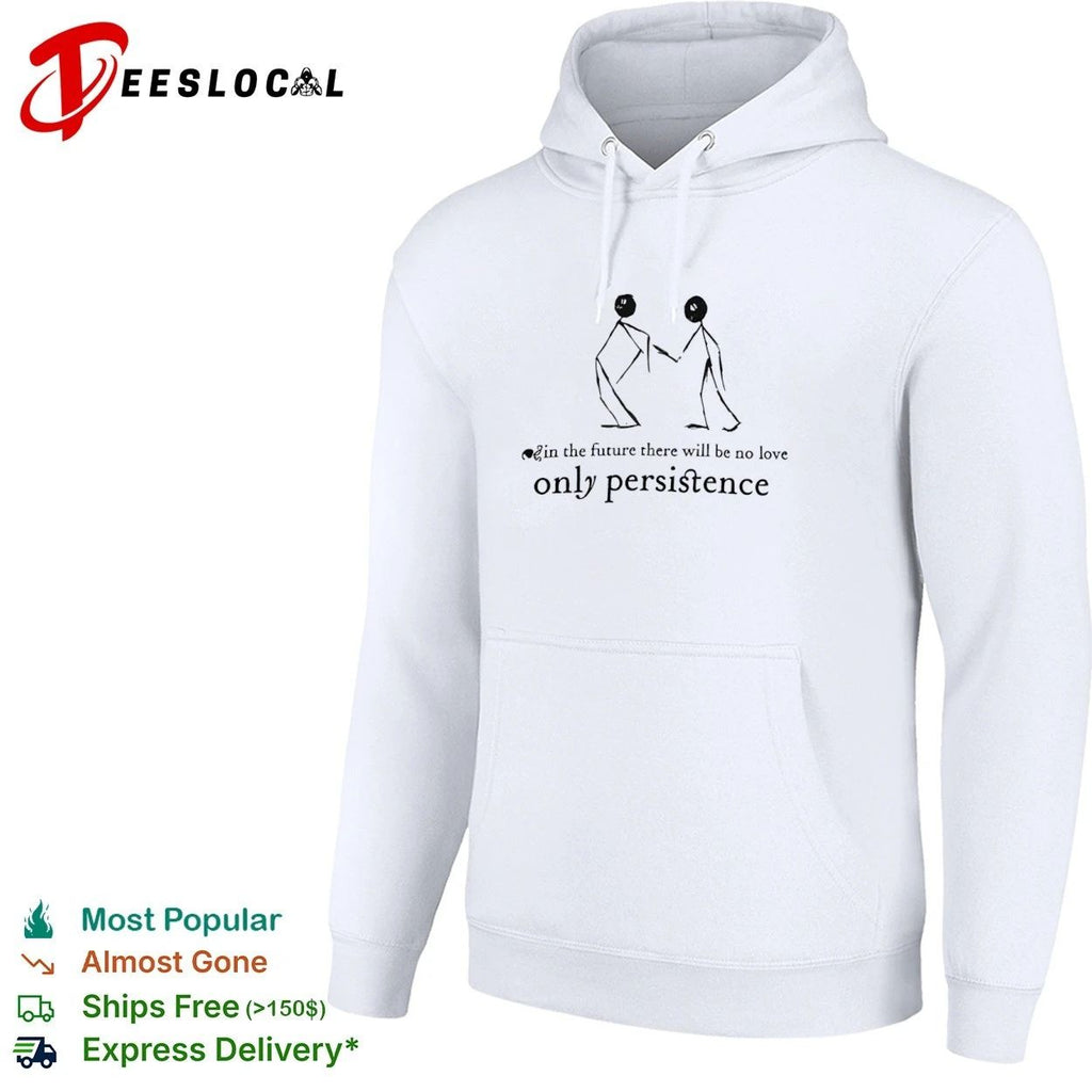 In the Future There Will Be No Love Only Persistence Unisex