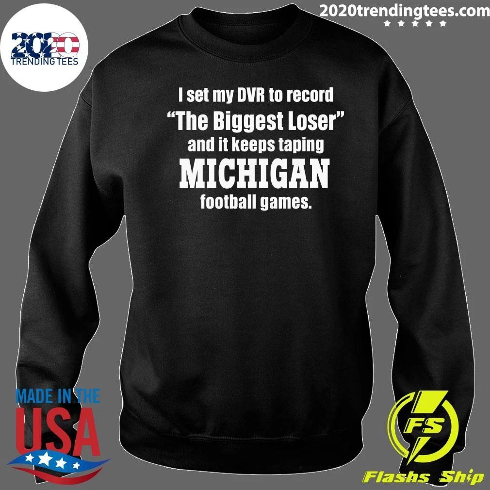 I Set My DVR To Record The Biggest Loser And It Keeps Taping Michigan Football Games Shirt