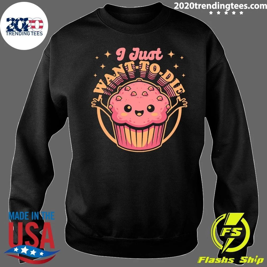 I Just Want To Die Muffin Funny Food Kawaii Shirt