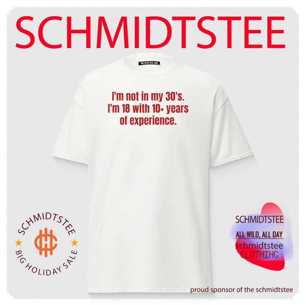 I’m Not in My 30s I’m 18 with 10+ Years of Experience shirt Unisex