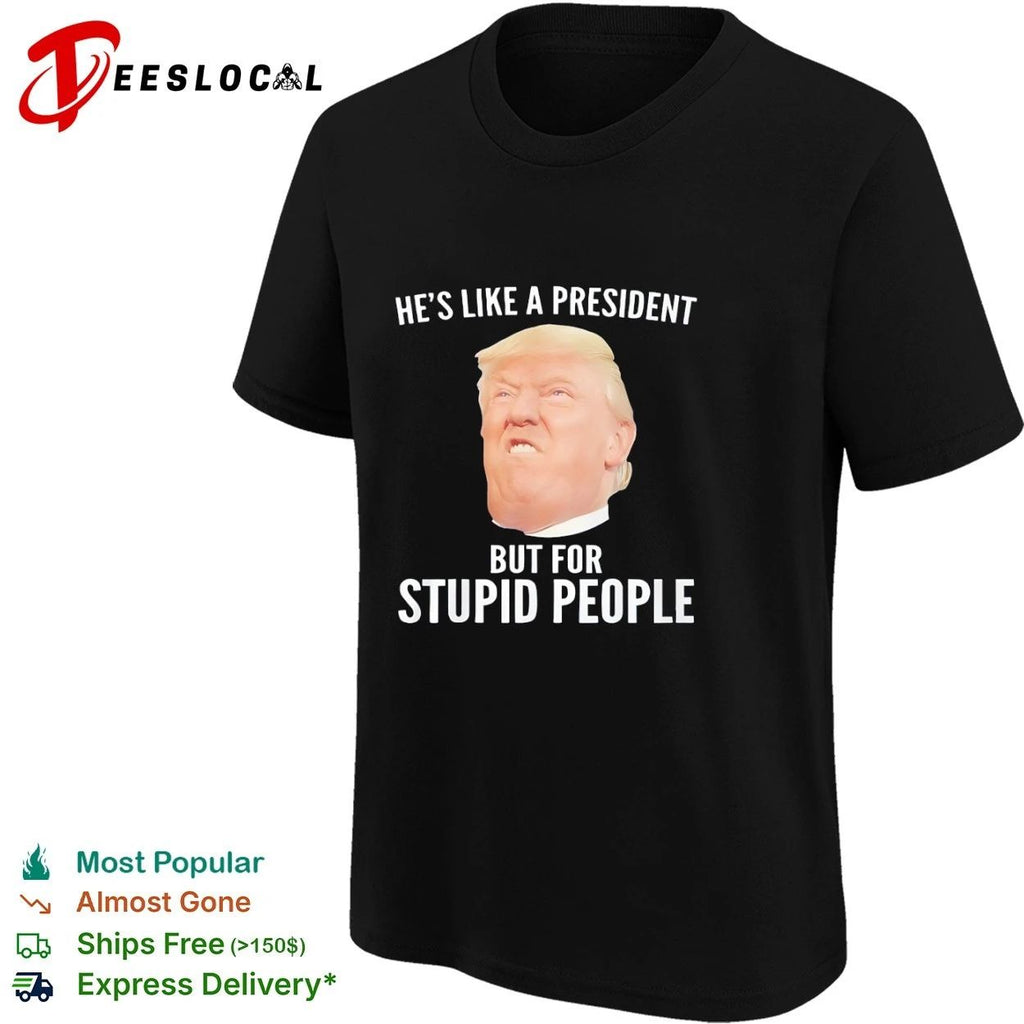He Is Like a President but for Stupid People Donald Trump Unisex