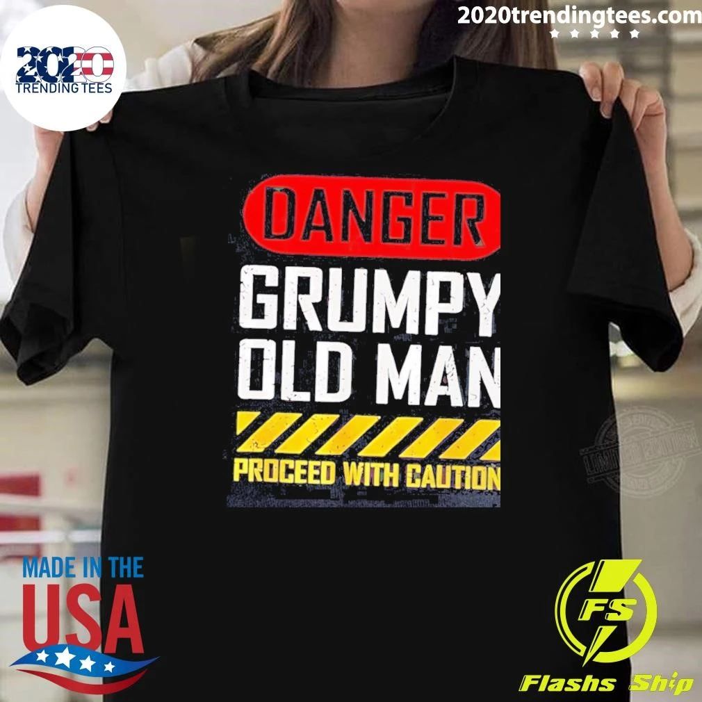 Danger Grumpy Old Man Proceed With Caution Shirt