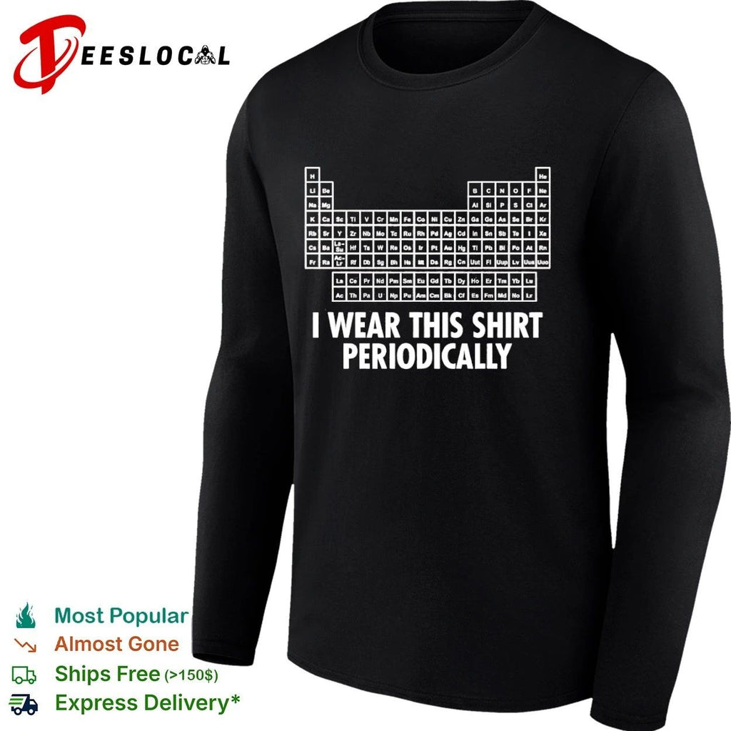 Periodic Table I Wear This Shirt Periodically Unisex