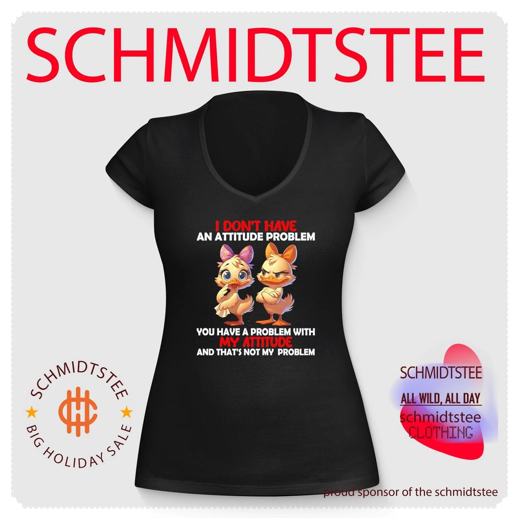 I don’t have an attitude problem you have a problem with my attitude and that’s not my problem shirt