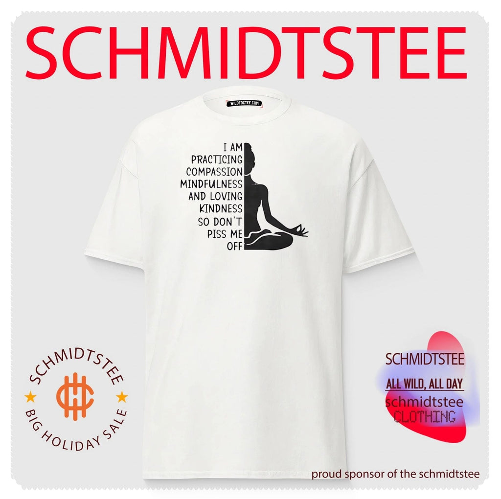 I Am Practicing Compassion Mindfulness and Loving Kindness So Don’t Piss Me Off shirt Unisex