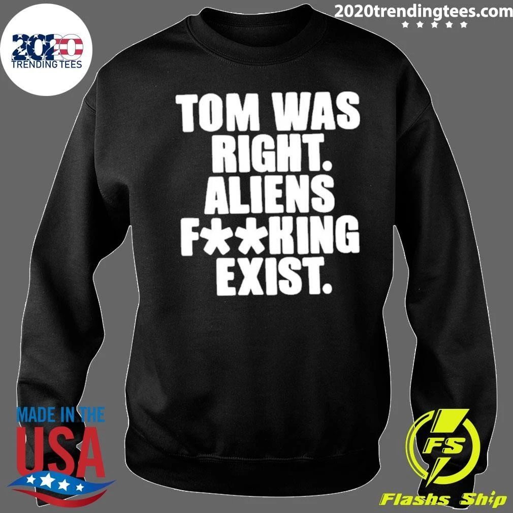 Tom Was Right Aliens Fucking Exist Ufo Shirt