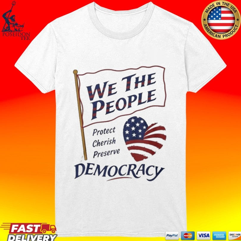 We the People Protect Cherish Preserve Democracy American Heart Unisex