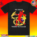 We Tread Where We Please Unisex