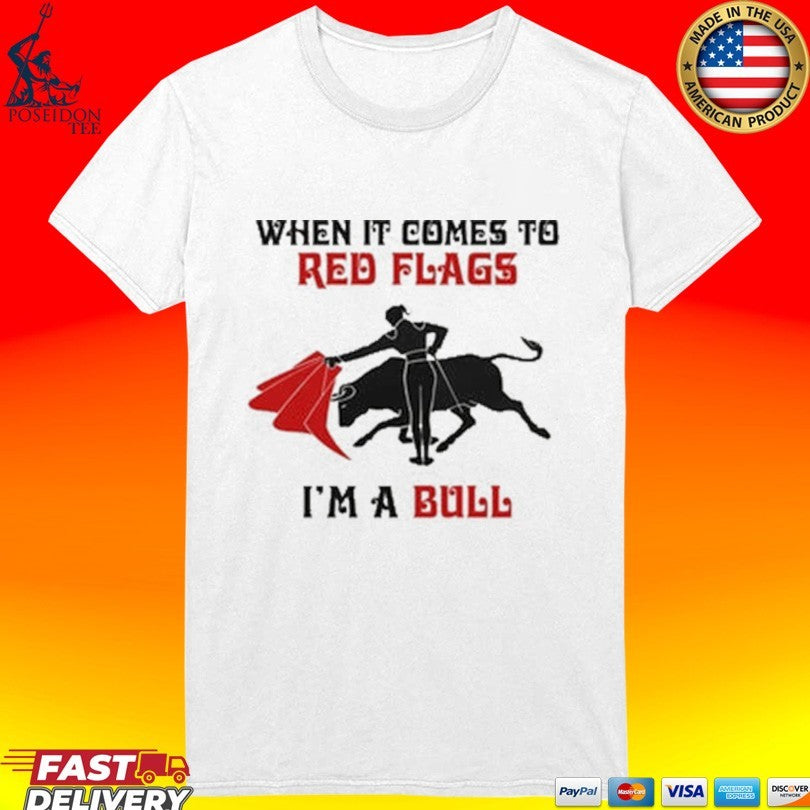 When It Comes To Red Flags I’m A Bull Unisex