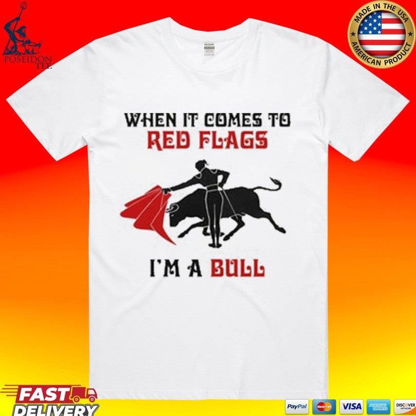 When It Comes To Red Flags I’m A Bull Unisex