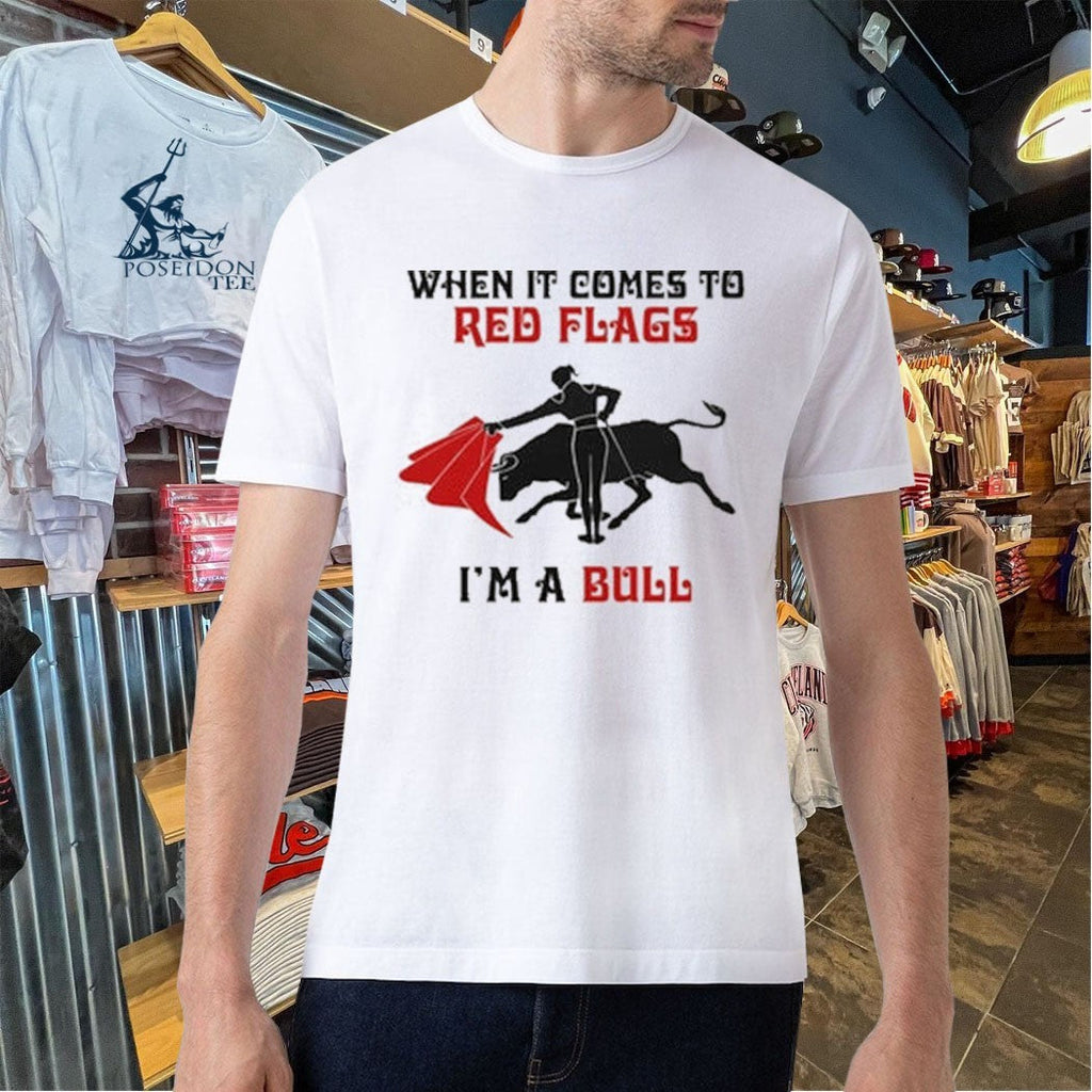 When It Comes To Red Flags I’m A Bull Unisex