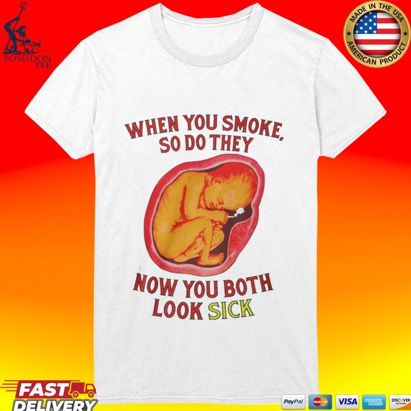 When You Smoke So Do They Know You Both Look Sick Unisex