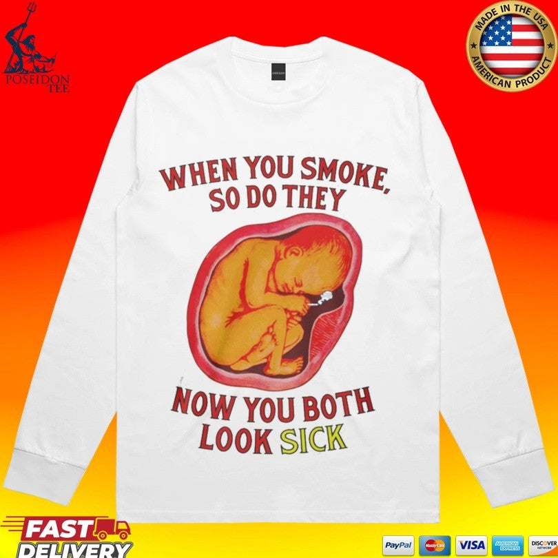 When You Smoke So Do They Know You Both Look Sick Unisex