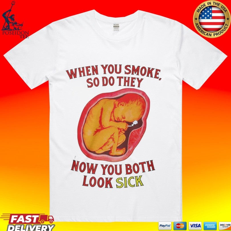 When You Smoke So Do They Know You Both Look Sick Unisex