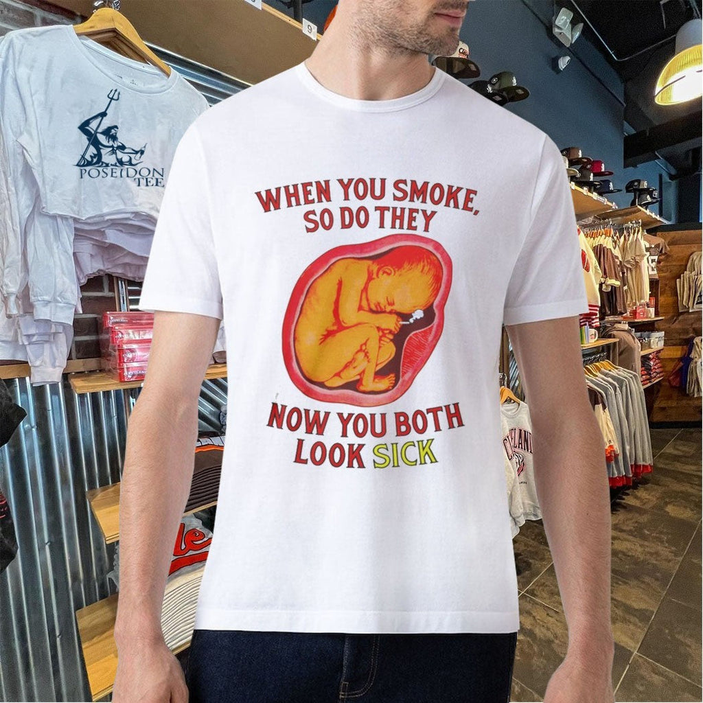When You Smoke So Do They Know You Both Look Sick Unisex