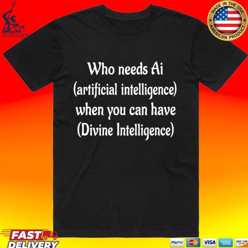 Who Needs Ai Artificial Intelligence When You Can Have Divine Intelligence Unisex