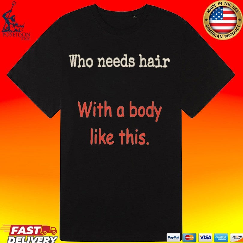 Who Needs Hair With A Body Like This Unisex