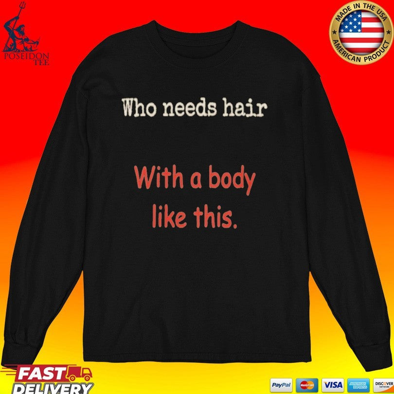 Who Needs Hair With A Body Like This Unisex