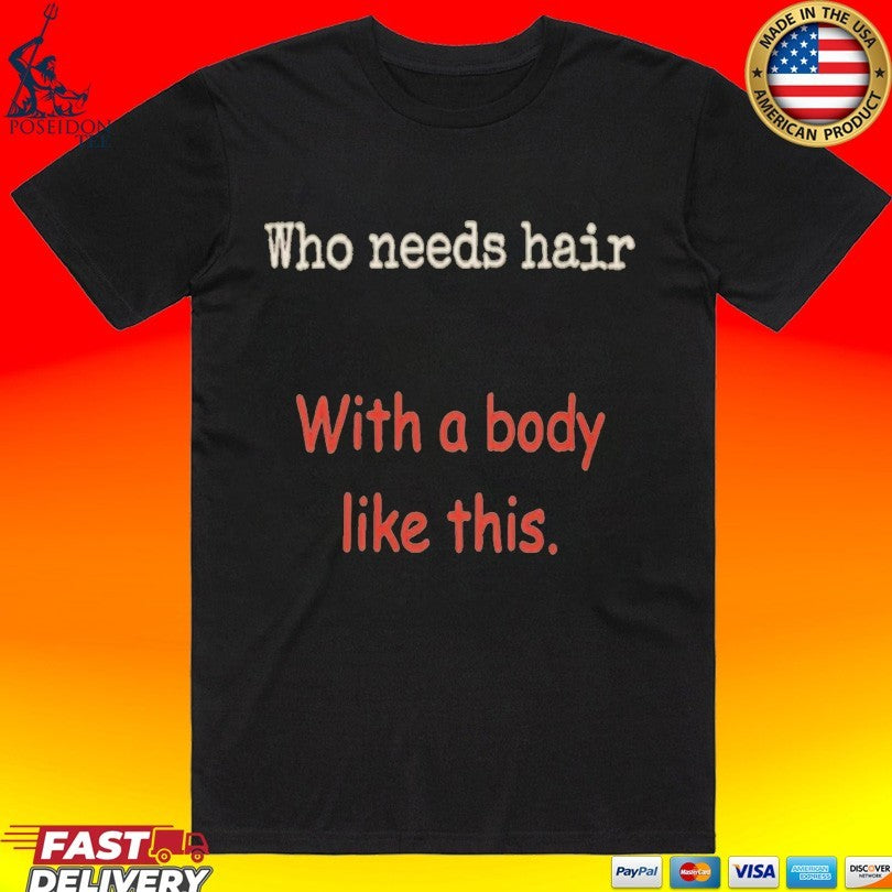 Who Needs Hair With A Body Like This Unisex