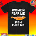 Women Fear Me Fish Fuck Me Unisex