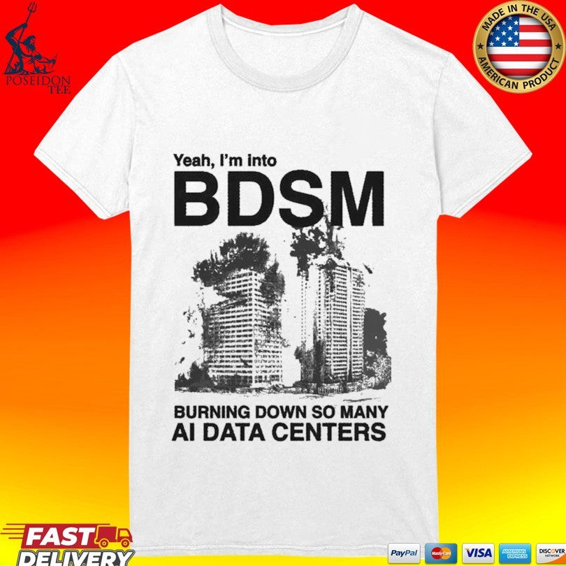 Yeah, I’m Into Bdsm Burning Down So Many Ai Data Centers Unisex