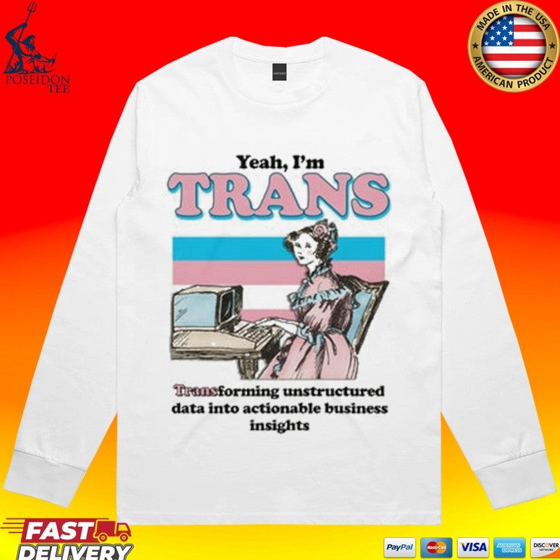 Yeah I’m Trans Transforming Unstructured Data Into Actionable Business Insights Unisex