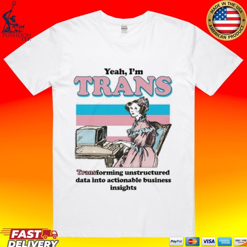 Yeah I’m Trans Transforming Unstructured Data Into Actionable Business Insights Unisex