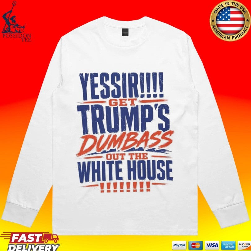 Yessir! Get Trump’s Dumbass Out The White House Unisex