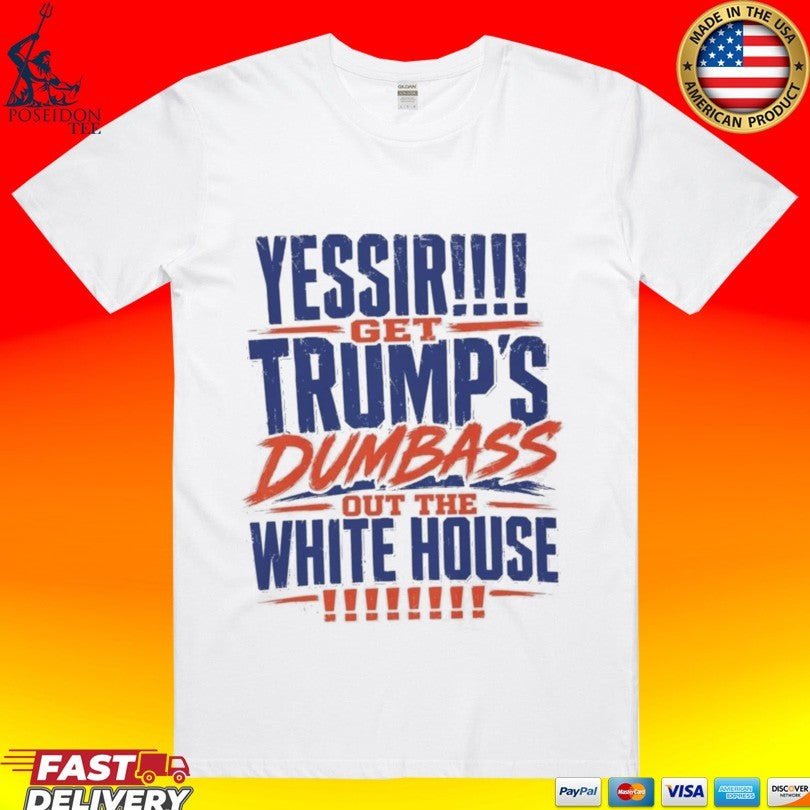 Yessir! Get Trump’s Dumbass Out The White House Unisex