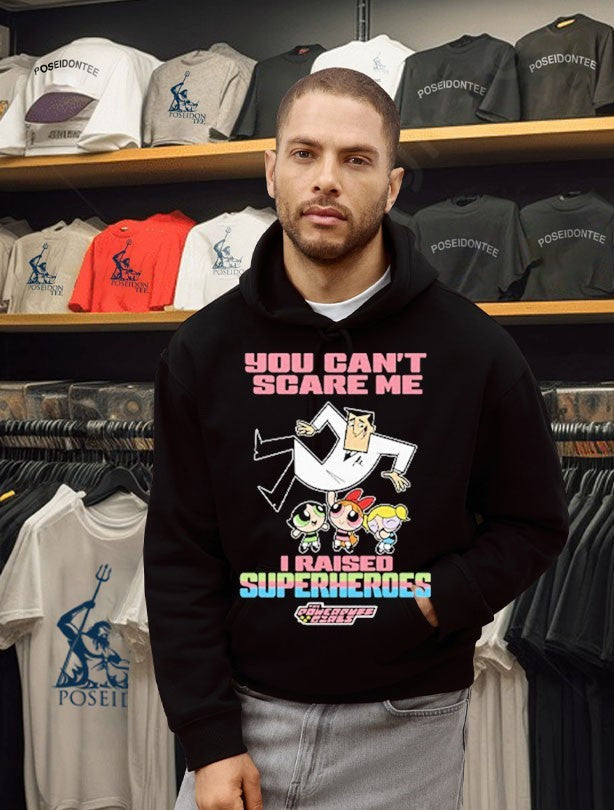 You Can’t Scare Me I Raised Superheroes The Powerpuff Girls Unisex